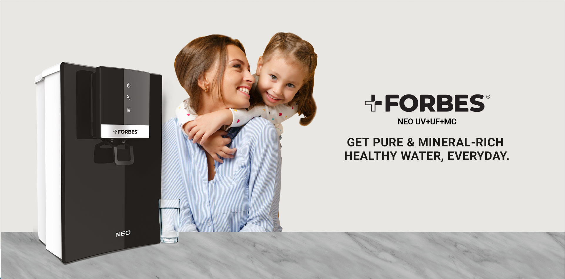 FORBES NEO UV+UF+MC GET PURE & MINERAL-RICH HEALTHY WATER, EVERYDAY.